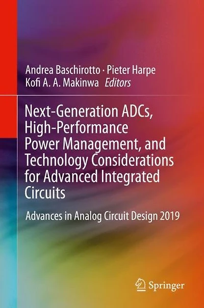Next-Generation ADCs, High-Performance Power Management, and Technology Considerations for Advanced Integrated Circuits: Advances Analog Circuit Design 2019