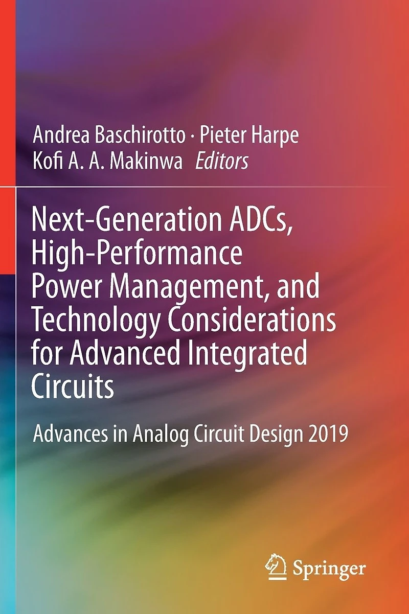 Next-Generation ADCs, High-Performance Power Management, and Technology Considerations for Advanced Integrated Circuits: Advances Analog Circuit Design 2019
