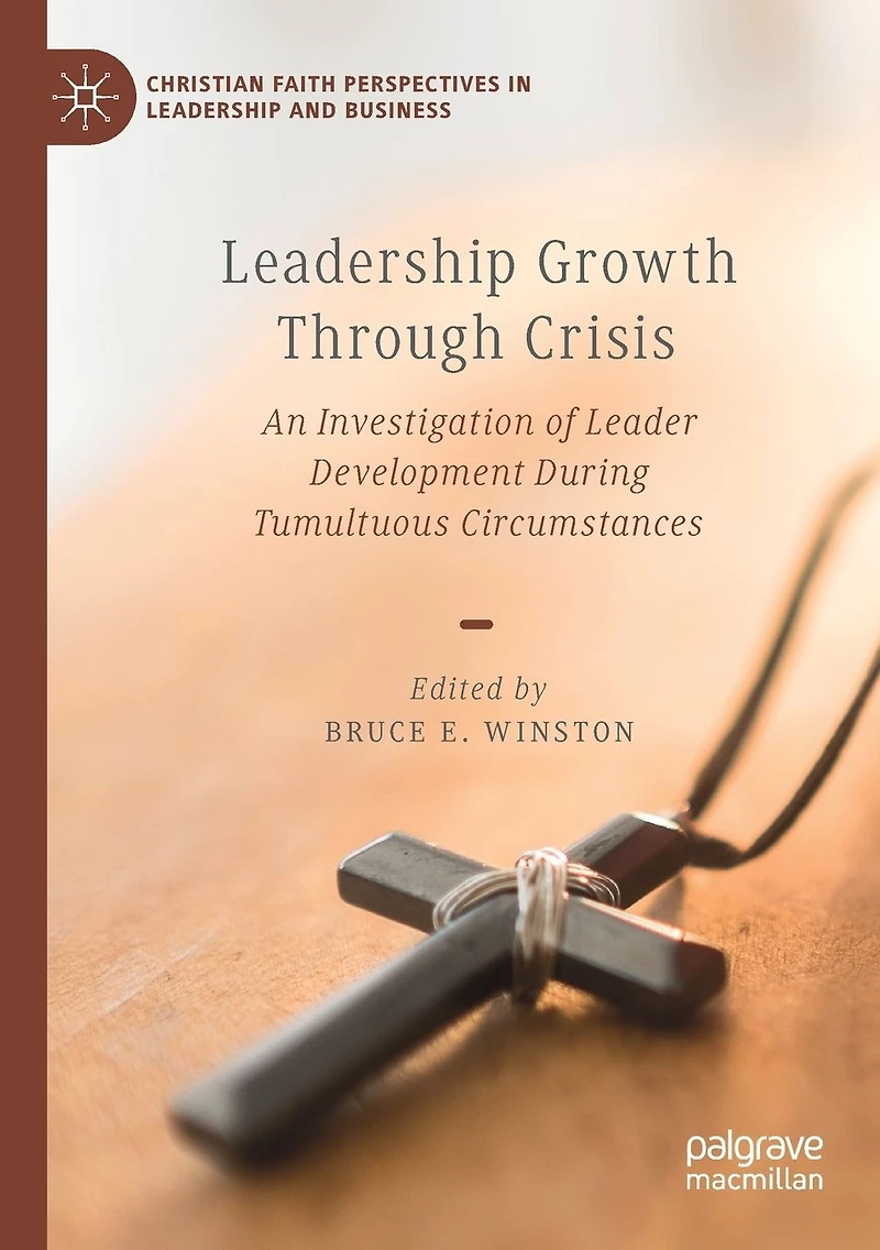 Leadership Growth Through Crisis: An Investigation of Leader Development During Tumultuous Circumstances