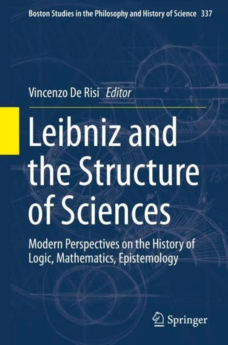 Leibniz and the Structure of Sciences: Modern Perspectives on History Logic, Mathematics, Epistemology