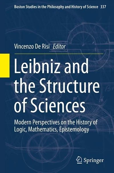 Leibniz and the Structure of Sciences: Modern Perspectives on History Logic, Mathematics, Epistemology