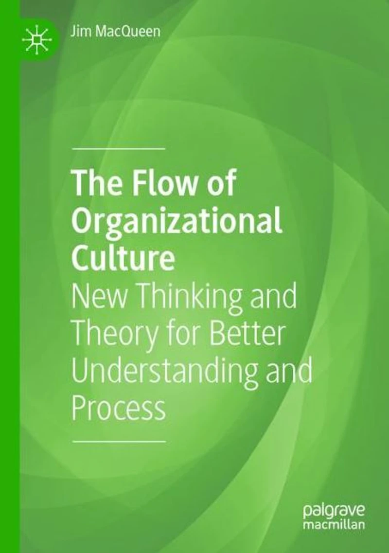 The Flow of Organizational Culture: New Thinking and Theory for Better Understanding and Process
