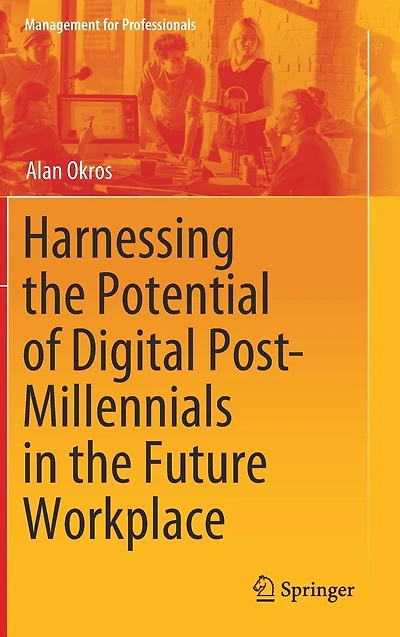 Harnessing the Potential of Digital Post-Millennials Future Workplace