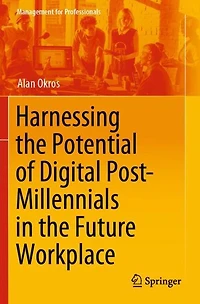 Harnessing the Potential of Digital Post-Millennials Future Workplace