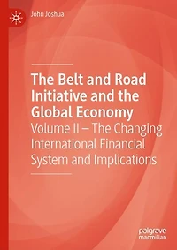 The Belt and Road Initiative Global Economy: Volume II - Changing International Financial System Implications