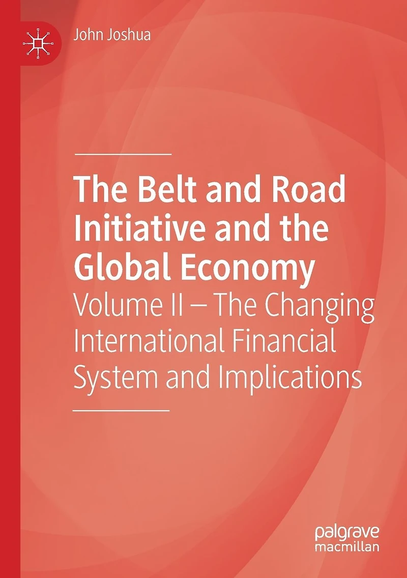 The Belt and Road Initiative Global Economy: Volume II - Changing International Financial System Implications