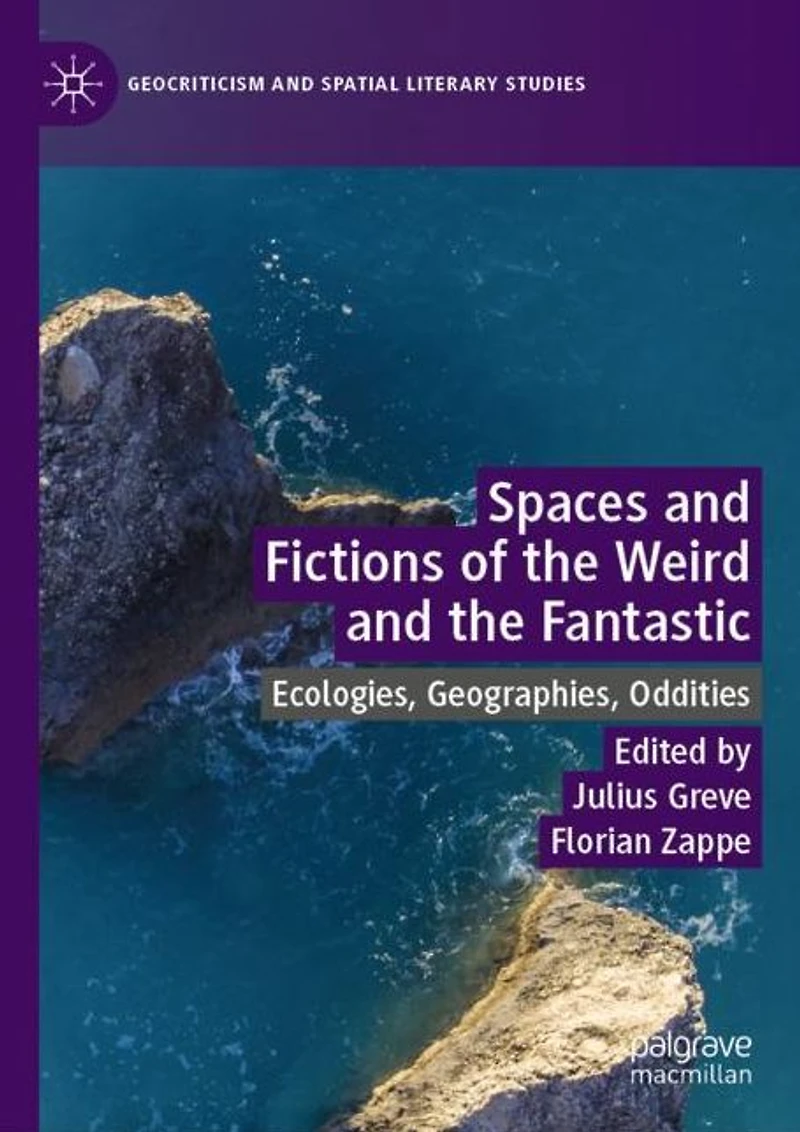 Spaces and Fictions of the Weird Fantastic: Ecologies, Geographies, Oddities