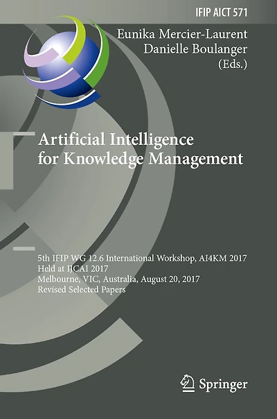 Artificial Intelligence for Knowledge Management: 5th IFIP WG 12.6 International Workshop, AI4KM 2017, Held at IJCAI 2017, Melbourne, VIC, Australia, August 20, 2017, Revised Selected Papers
