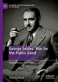 George Seldes' War for the Public Good: Weaponising a Free Press