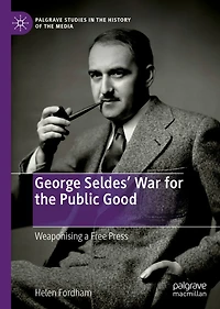 George Seldes' War for the Public Good: Weaponising a Free Press