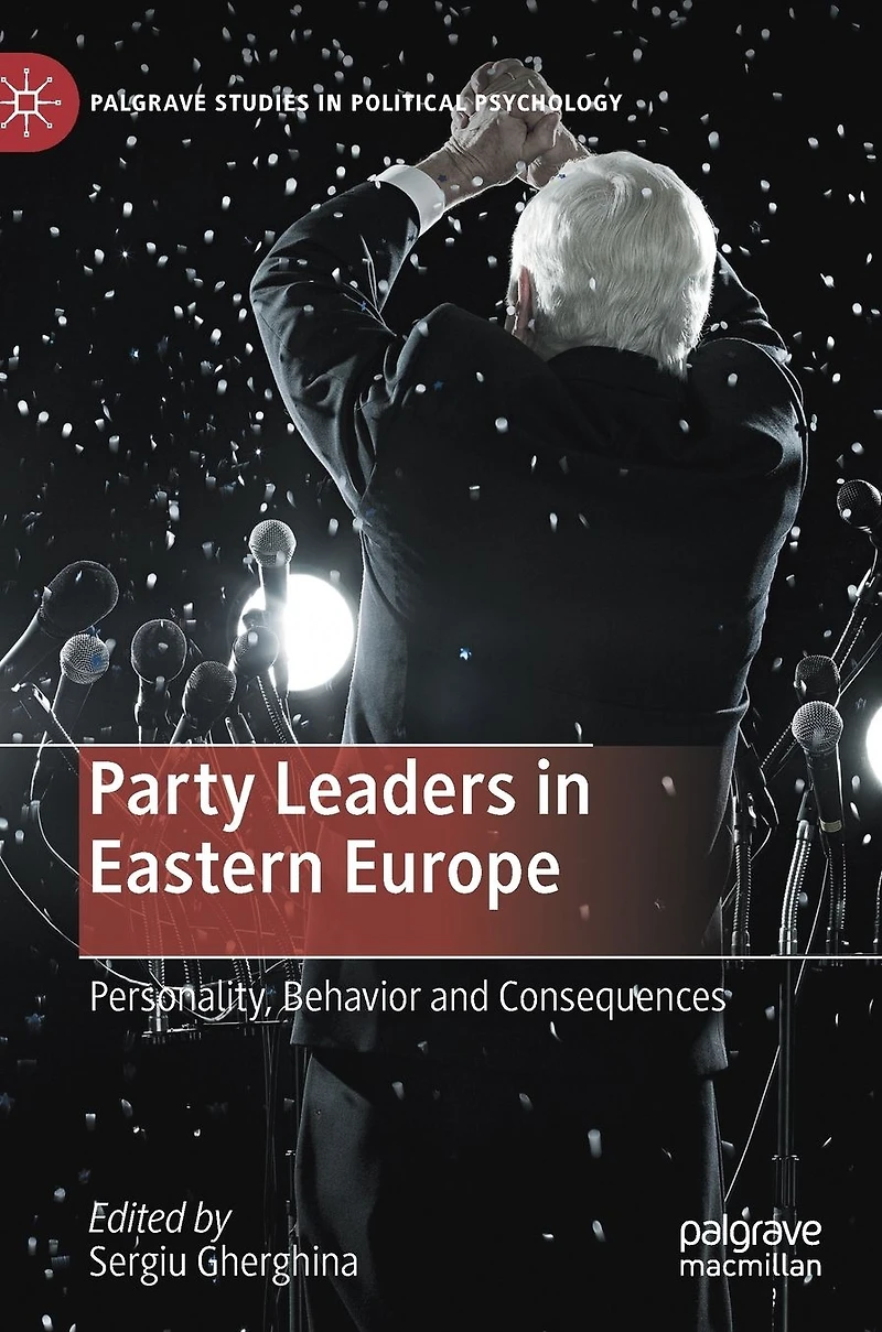 Party Leaders Eastern Europe: Personality, Behavior and Consequences