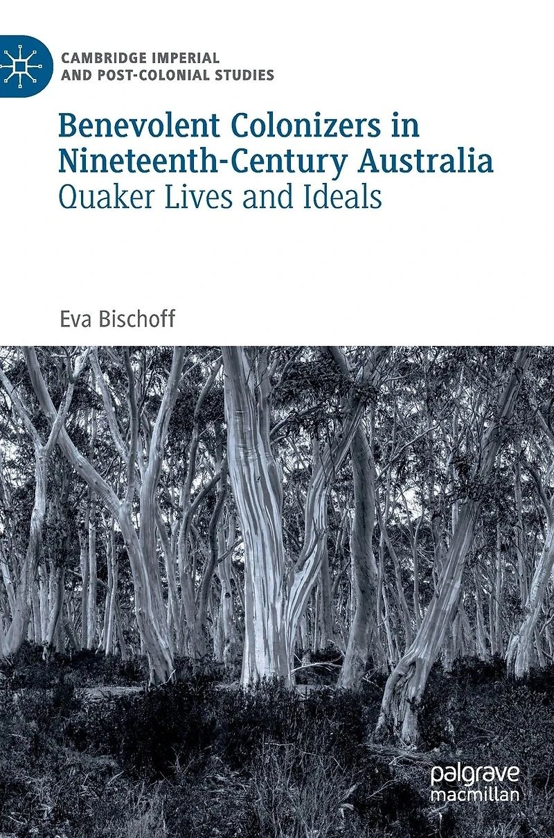 Benevolent Colonizers Nineteenth-Century Australia: Quaker Lives and Ideals