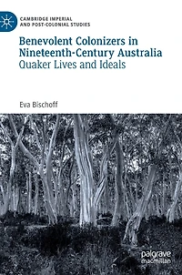 Benevolent Colonizers Nineteenth-Century Australia: Quaker Lives and Ideals