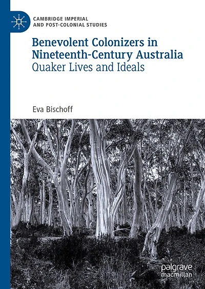 Benevolent Colonizers Nineteenth-Century Australia: Quaker Lives and Ideals
