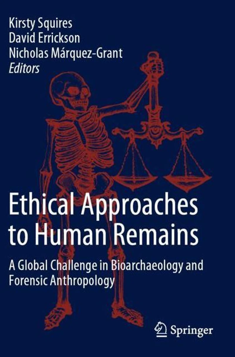 Ethical Approaches to Human Remains: A Global Challenge Bioarchaeology and Forensic Anthropology