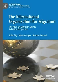 The International Organization for Migration: New 'UN Migration Agency' Critical Perspective