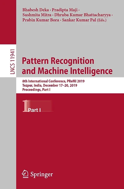 Pattern Recognition and Machine Intelligence: 8th International Conference, PReMI 2019, Tezpur, India, December 17-20, 2019, Proceedings, Part I