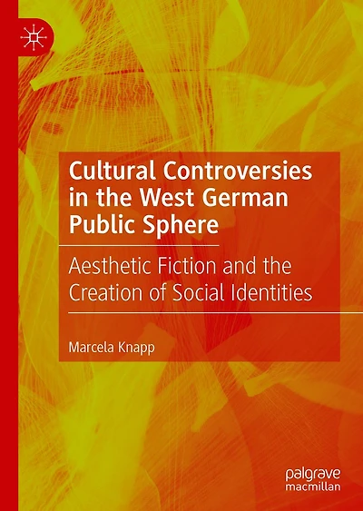 Cultural Controversies the West German Public Sphere: Aesthetic Fiction and Creation of Social Identities