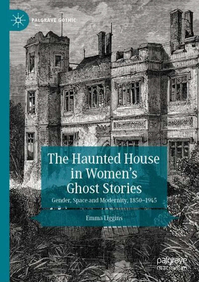 The Haunted House Women's Ghost Stories: Gender, Space and Modernity, 1850-1945