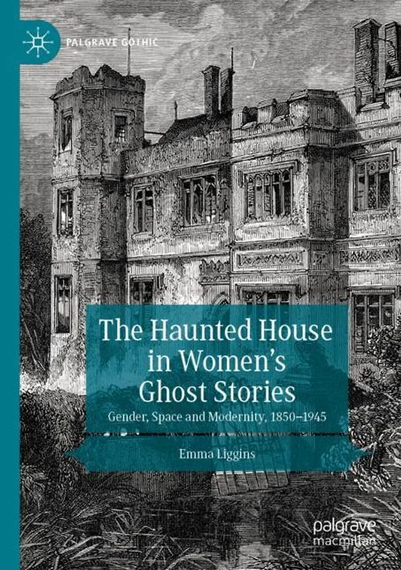 The Haunted House Women's Ghost Stories: Gender, Space and Modernity, 1850-1945