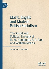Marx, Engels and Modern British Socialism: The Social Political Thought of H. M. Hyndman, E. B. Bax William Morris