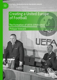 Creating a United Europe of Football: The Formation UEFA (1949-1961)