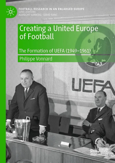 Creating a United Europe of Football: The Formation UEFA (1949-1961)