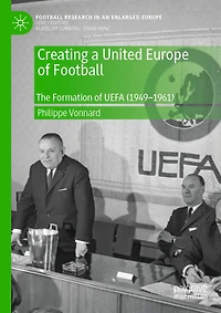 Creating a United Europe of Football: The Formation UEFA (1949-1961)