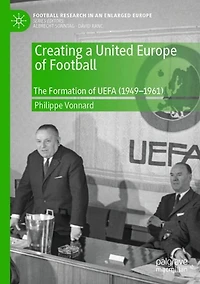 Creating a United Europe of Football: The Formation UEFA (1949-1961)