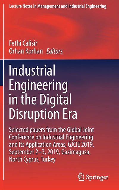 Industrial Engineering the Digital Disruption Era: Selected papers from Global Joint Conference on and Its Application Areas, GJCIE 2019, September 2-3, Gazimagusa, North Cyprus, Turkey
