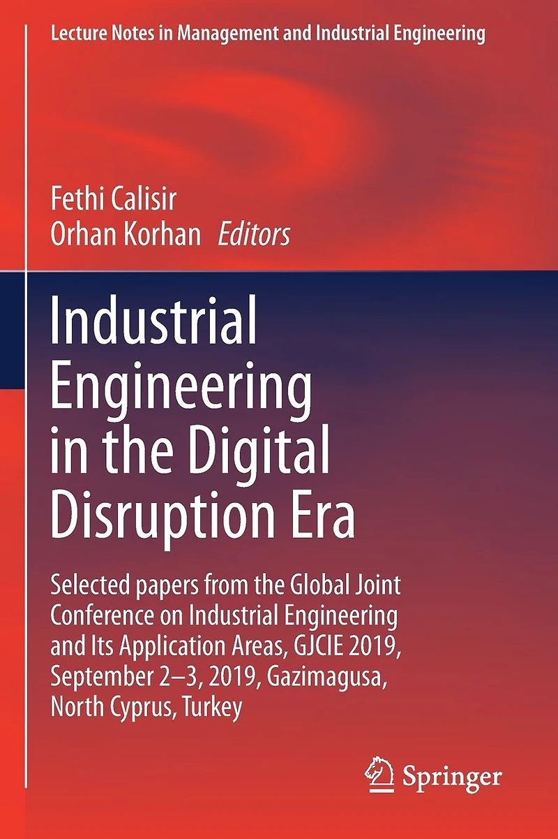 Industrial Engineering the Digital Disruption Era: Selected papers from Global Joint Conference on and Its Application Areas, GJCIE 2019, September 2-3, Gazimagusa, North Cyprus, Turkey