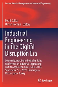 Industrial Engineering the Digital Disruption Era: Selected papers from Global Joint Conference on and Its Application Areas, GJCIE 2019, September 2-3, Gazimagusa, North Cyprus, Turkey