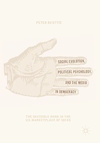 Social Evolution, Political Psychology, and the Media Democracy: Invisible Hand U.S. Marketplace of Ideas
