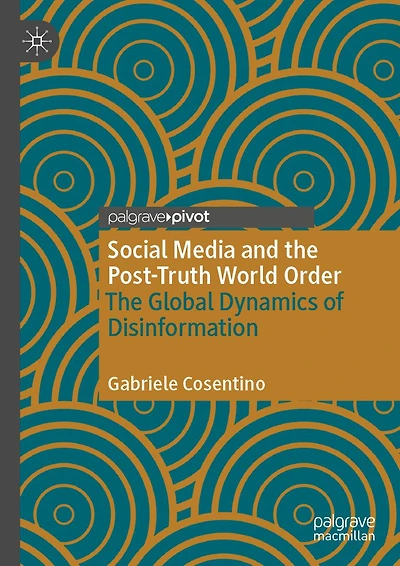 Social Media and The Post-Truth World Order: Global Dynamics of Disinformation