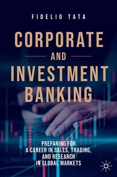 Corporate and Investment Banking: Preparing for a Career Sales, Trading, Research Global Markets