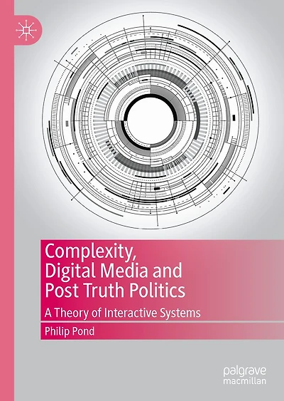 Complexity, Digital Media and Post Truth Politics: A Theory of Interactive Systems