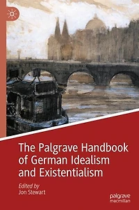 The Palgrave Handbook of German Idealism and Existentialism
