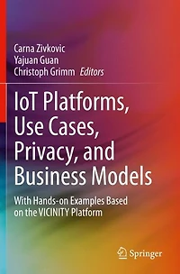 IoT Platforms, Use Cases, Privacy, and Business Models: With Hands-on Examples Based on the VICINITY Platform