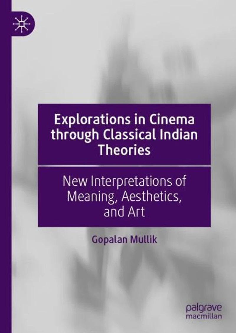 Explorations Cinema through Classical Indian Theories: New Interpretations of Meaning, Aesthetics, and Art