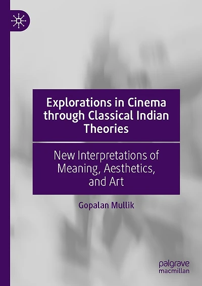 Explorations Cinema through Classical Indian Theories: New Interpretations of Meaning, Aesthetics, and Art