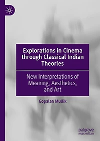 Explorations Cinema through Classical Indian Theories: New Interpretations of Meaning, Aesthetics, and Art