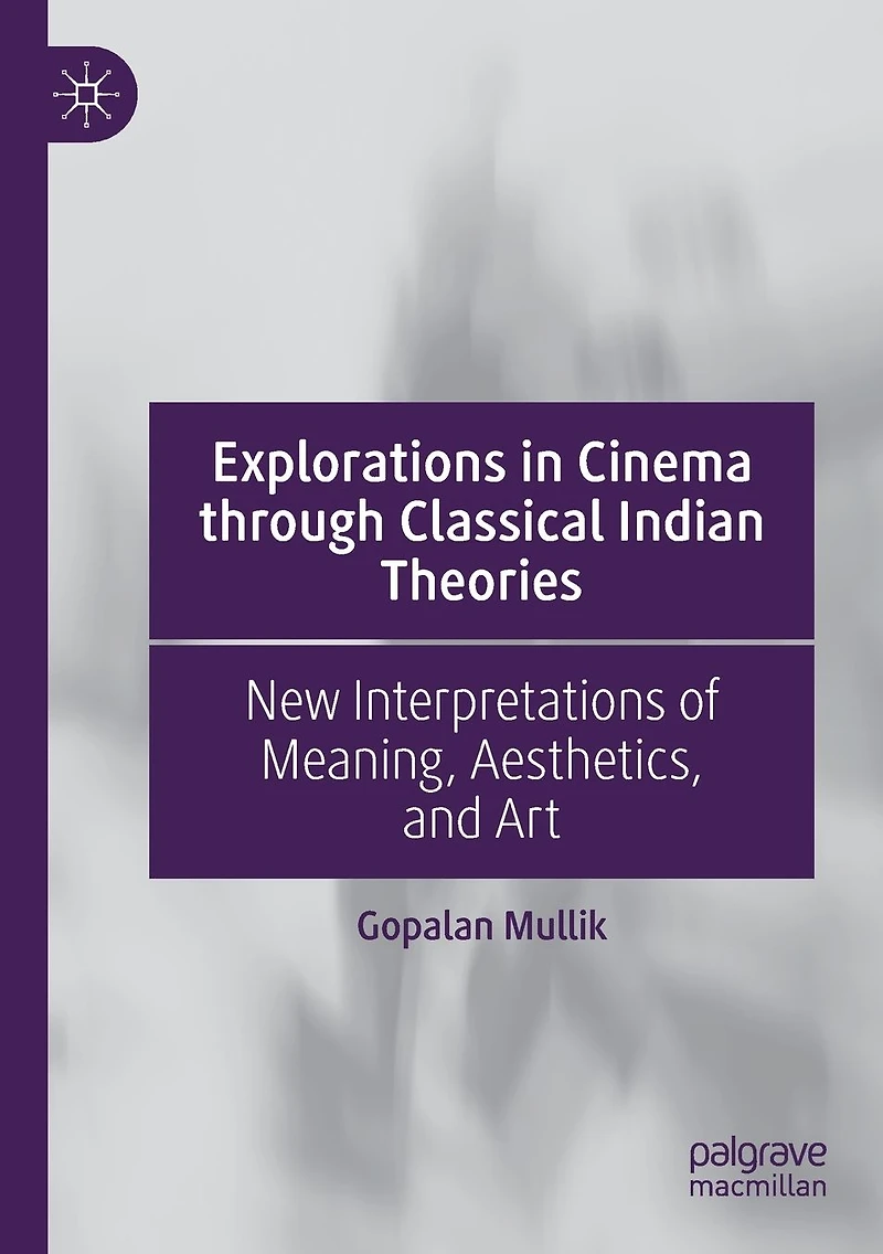 Explorations Cinema through Classical Indian Theories: New Interpretations of Meaning, Aesthetics, and Art