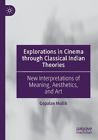 Explorations Cinema through Classical Indian Theories: New Interpretations of Meaning, Aesthetics, and Art