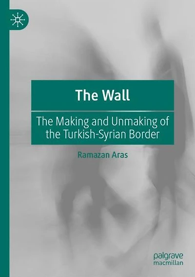 the Wall: Making and Unmaking of Turkish-Syrian Border