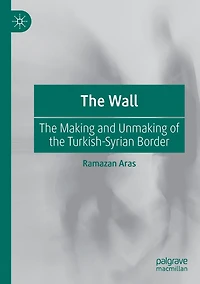 the Wall: Making and Unmaking of Turkish-Syrian Border