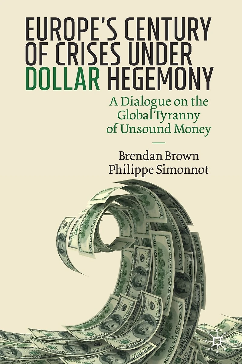 Europe's Century of Crises Under Dollar Hegemony: A Dialogue on the Global Tyranny Unsound Money