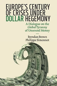 Europe's Century of Crises Under Dollar Hegemony: A Dialogue on the Global Tyranny Unsound Money