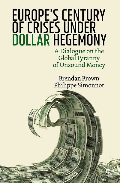 Europe's Century of Crises Under Dollar Hegemony: A Dialogue on the Global Tyranny Unsound Money