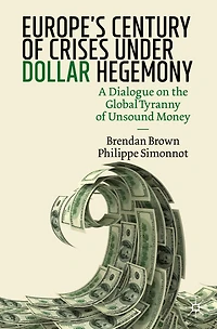 Europe's Century of Crises Under Dollar Hegemony: A Dialogue on the Global Tyranny Unsound Money