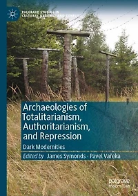 Archaeologies of Totalitarianism, Authoritarianism, and Repression: Dark Modernities
